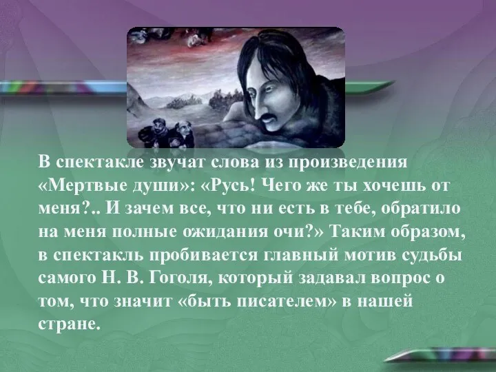 В спектакле звучат слова из произведения «Мертвые души»: «Русь! Чего же