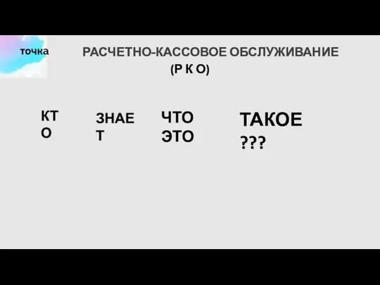 РАСЧЕТНО-КАССОВОЕ ОБСЛУЖИВАНИЕ КТО ЗНАЕТ ЧТО ЭТО ТАКОЕ ??? (Р К О)