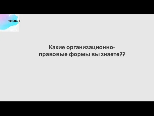 Какие организационно- правовые формы вы знаете??