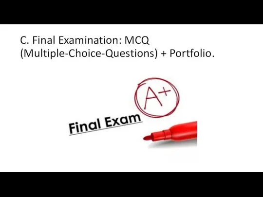 C. Final Examination: MCQ (Multiple-Choice-Questions) + Portfolio.