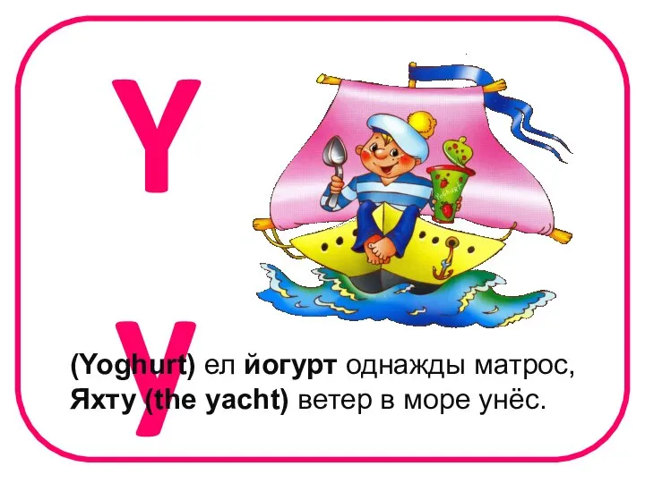 Yy (Yoghurt) ел йогурт однажды матрос, Яхту (the yacht) ветер в море унёс.