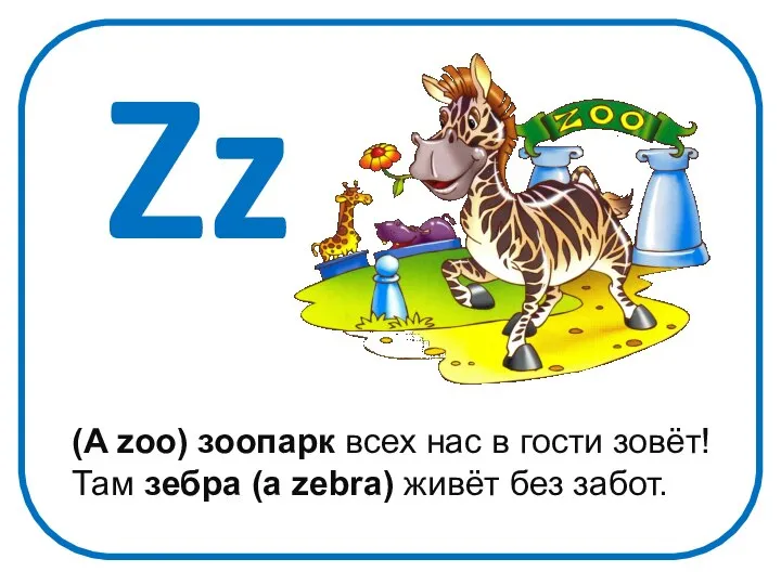 Zz (A zoo) зоопарк всех нас в гости зовёт! Там зебра (a zebra) живёт без забот.
