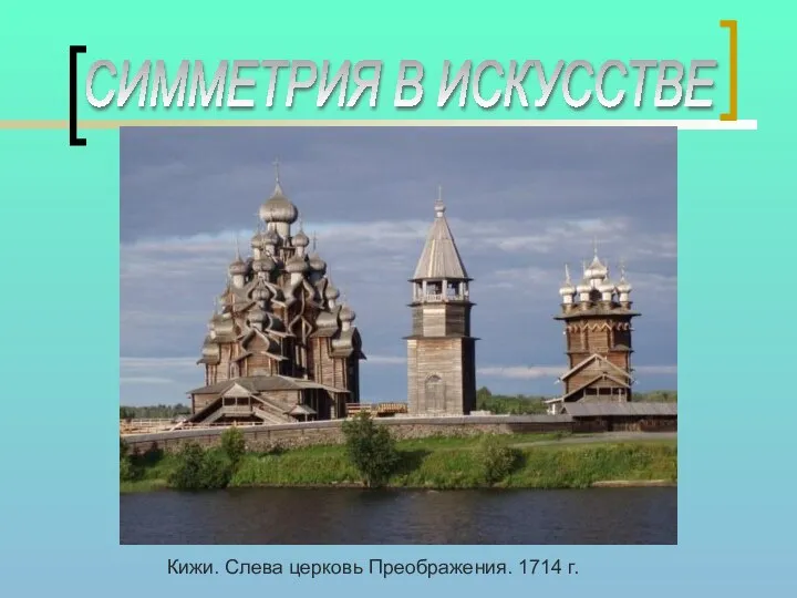 СИММЕТРИЯ В ИСКУССТВЕ Кижи. Слева церковь Преображения. 1714 г.