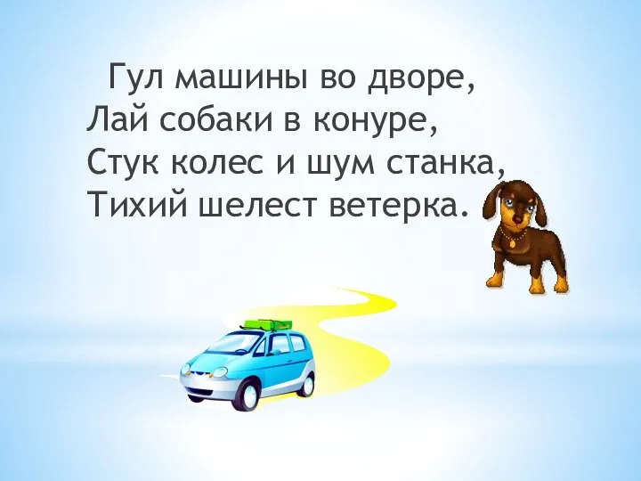 Гул машины во дворе, Лай собаки в конуре, Стук колес и шум станка, Тихий шелест ветерка.