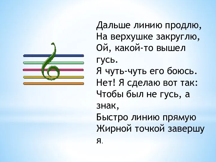 Дальше линию продлю, На верхушке закруглю, Ой, какой-то вышел гусь. Я