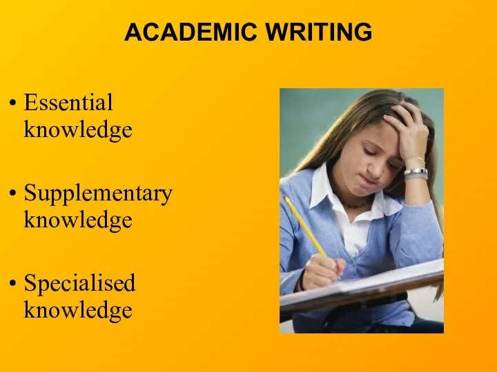 ACADEMIC WRITING Essential knowledge Supplementary knowledge Specialised knowledge