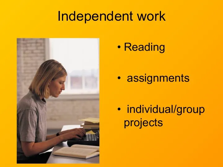 Independent work Reading assignments individual/group projects