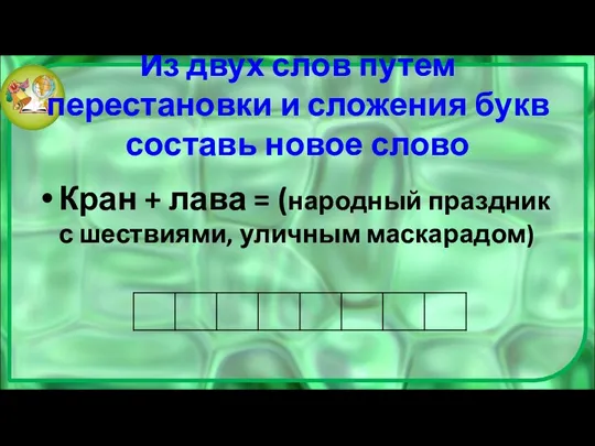 Из двух слов путем перестановки и сложения букв составь новое слово