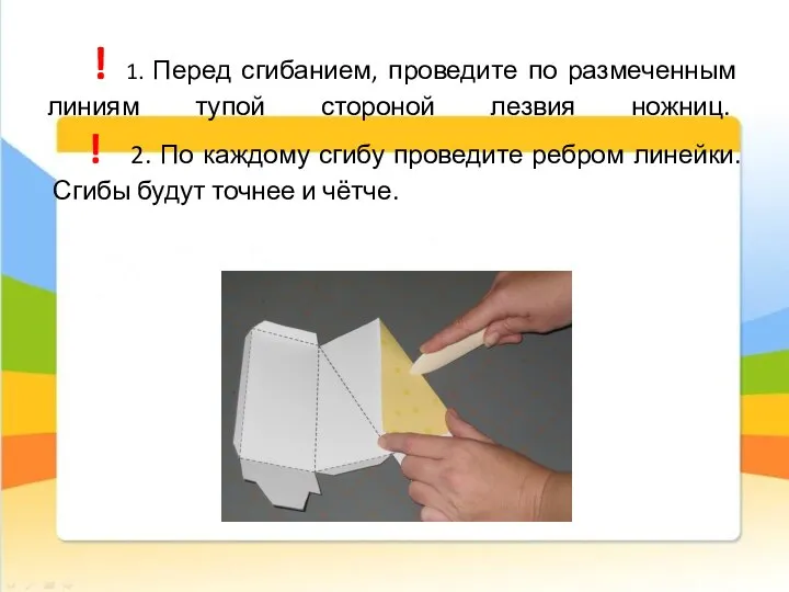 ! 1. Перед сгибанием, проведите по размеченным линиям тупой стороной лезвия