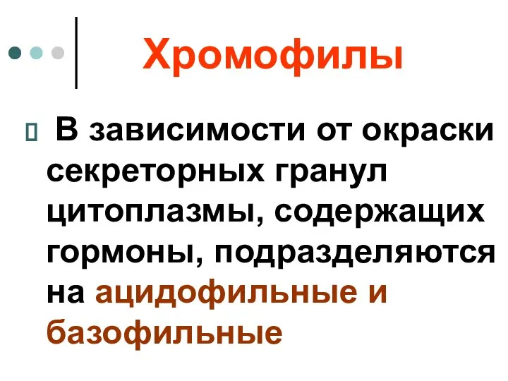 Хромофилы В зависимости от окраски секреторных гранул цитоплазмы, содержащих гормоны, подразделяются на ацидофильные и базофильные