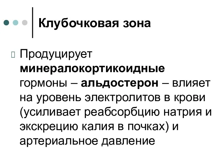 Клубочковая зона Продуцирует минералокортикоидные гормоны – альдостерон – влияет на уровень