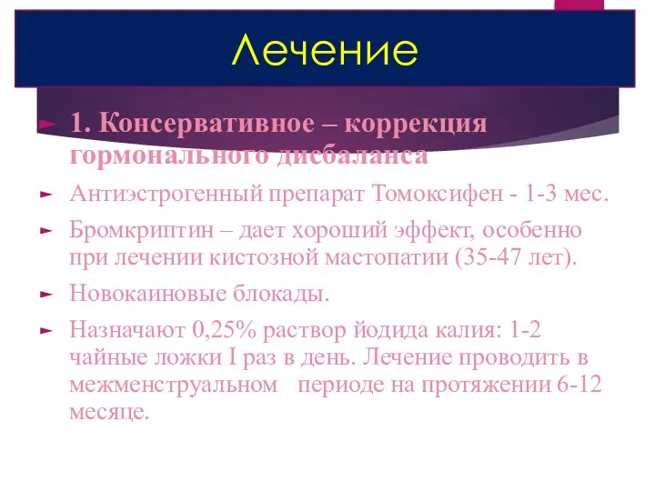 1. Консервативное – коррекция гормонального дисбаланса Антиэстрогенный препарат Томоксифен - 1-3