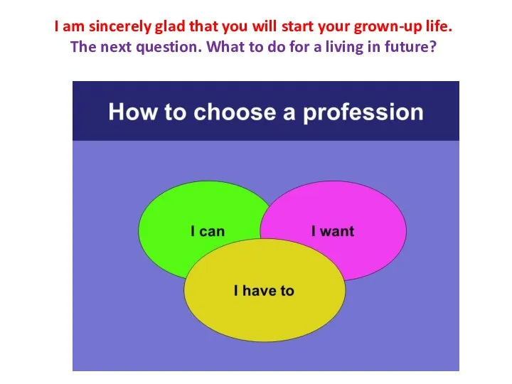 I am sincerely glad that you will start your grown-up life.