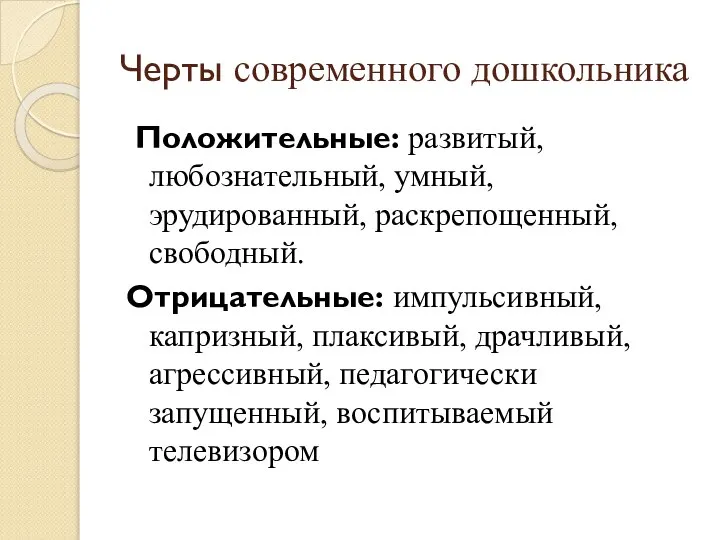 Черты современного дошкольника Положительные: развитый, любознательный, умный, эрудированный, раскрепощенный, свободный. Отрицательные: