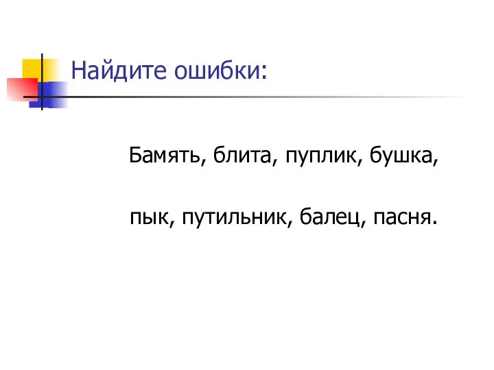 Найдите ошибки: Бамять, блита, пуплик, бушка, пык, путильник, балец, пасня.