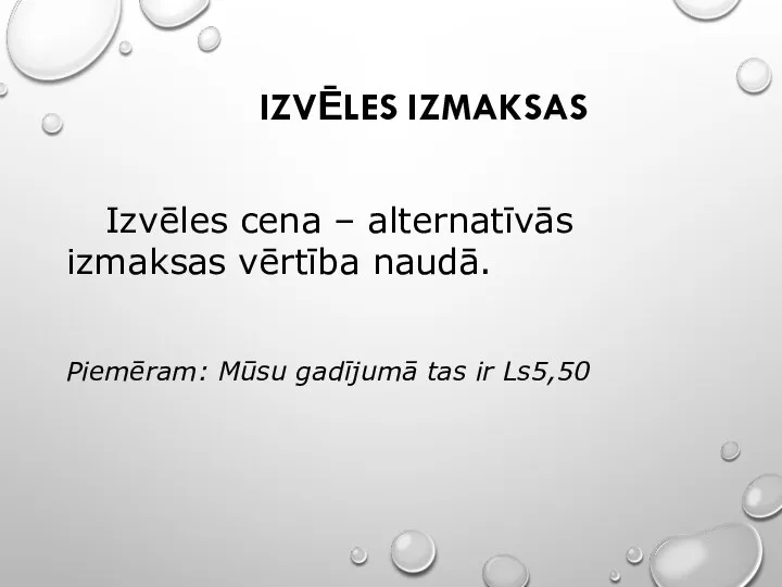 IZVĒLES IZMAKSAS Izvēles cena – alternatīvās izmaksas vērtība naudā. Piemēram: Mūsu gadījumā tas ir Ls5,50