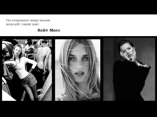Он открывает миру новых моделей, таких как: Кейт Мосс