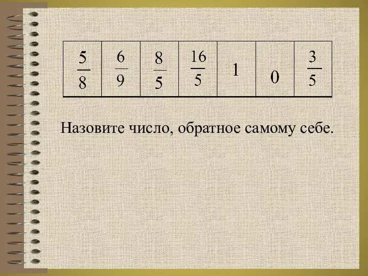 Назовите число, обратное самому себе. 1