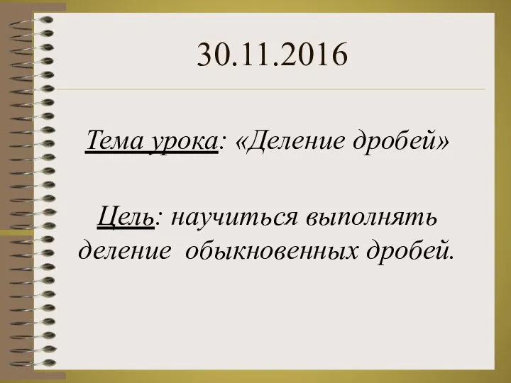 Тема урока: «Деление дробей» 30.11.2016 Цель: научиться выполнять деление обыкновенных дробей.