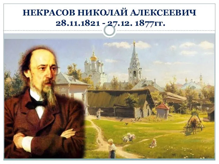 НЕКРАСОВ НИКОЛАЙ АЛЕКСЕЕВИЧ 28.11.1821 - 27.12. 1877гг.