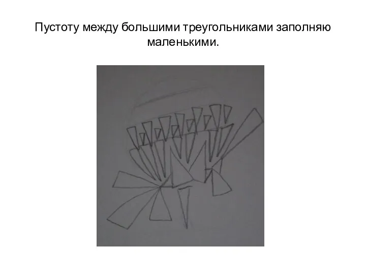 Пустоту между большими треугольниками заполняю маленькими.