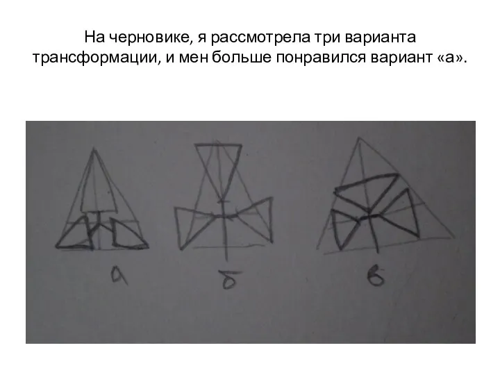 На черновике, я рассмотрела три варианта трансформации, и мен больше понравился вариант «а».