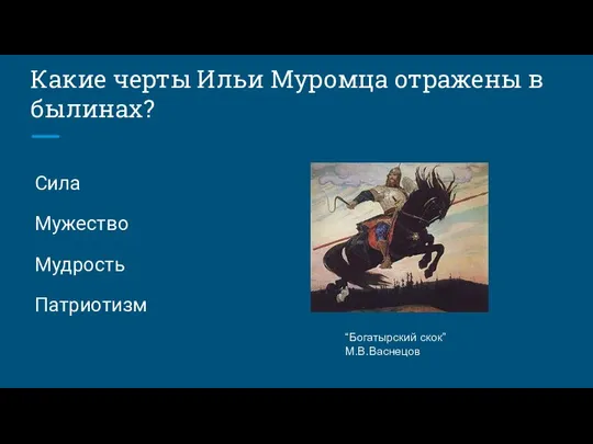 Какие черты Ильи Муромца отражены в былинах? Сила Мужество Мудрость Патриотизм “Богатырский скок” М.В.Васнецов