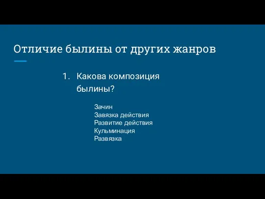 Отличие былины от других жанров Какова композиция былины? Зачин Завязка действия Развитие действия Кульминация Развязка