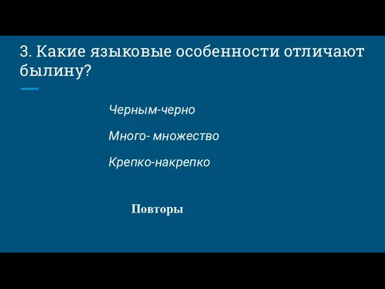 3. Какие языковые особенности отличают былину? Черным-черно Много- множество Крепко-накрепко Повторы