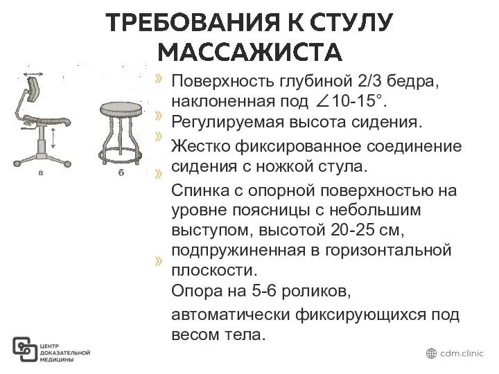 Поверхность глубиной 2/3 бедра, наклоненная под ∠10-15°. Регулируемая высота сидения. Жестко