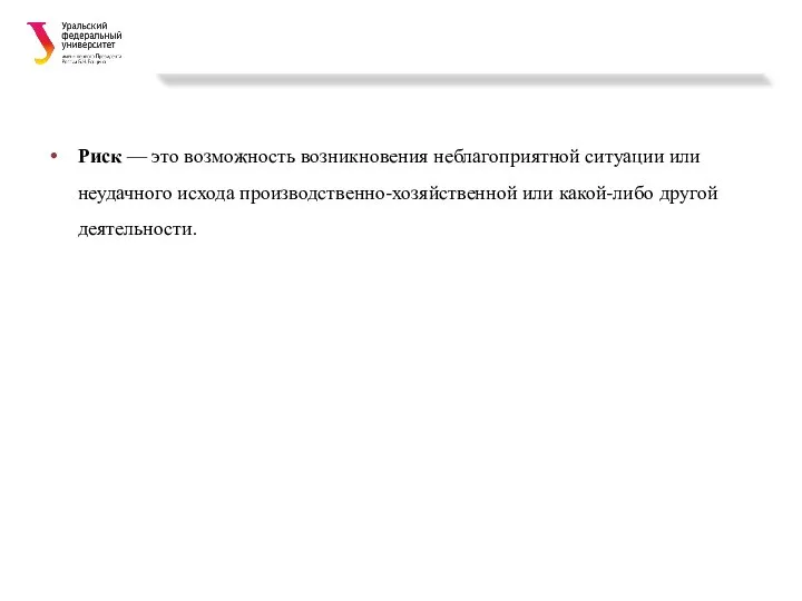 Риск — это возможность возникновения неблагоприятной ситуации или неудачного исхода производственно-хозяйственной или какой-либо другой деятельности.