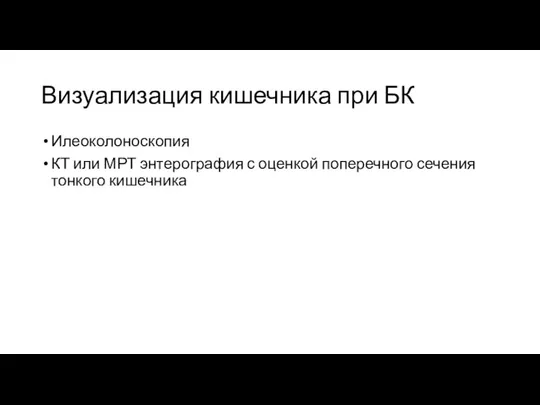 Визуализация кишечника при БК Илеоколоноскопия КТ или МРТ энтерография с оценкой поперечного сечения тонкого кишечника