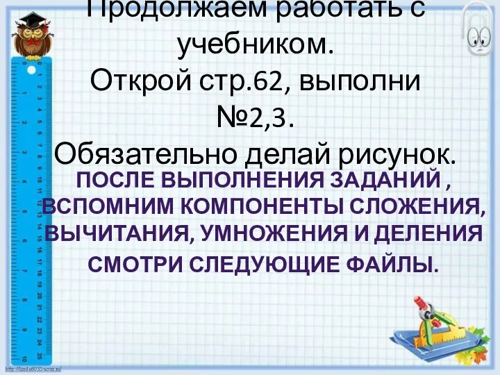 Продолжаем работать с учебником. Открой стр.62, выполни №2,3. Обязательно делай рисунок.