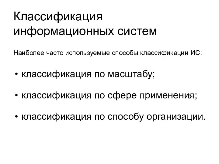 Классификация информационных систем Наиболее часто используемые способы классификации ИС: классификация по