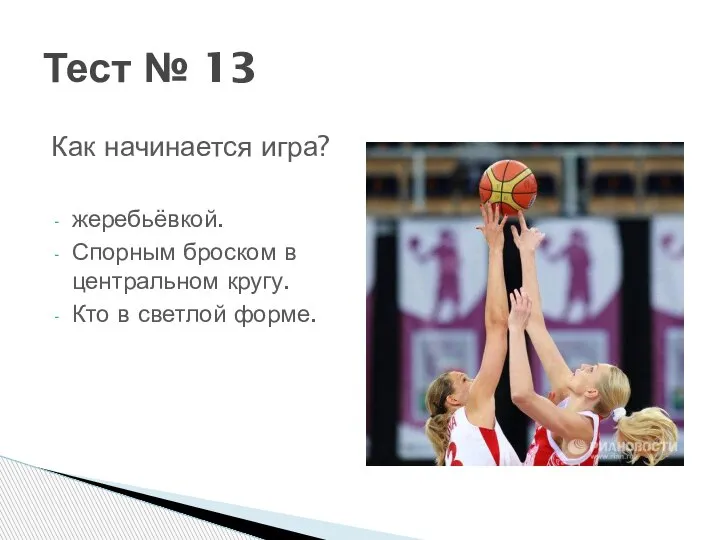 Тест № 13 Как начинается игра? жеребьёвкой. Спорным броском в центральном кругу. Кто в светлой форме.