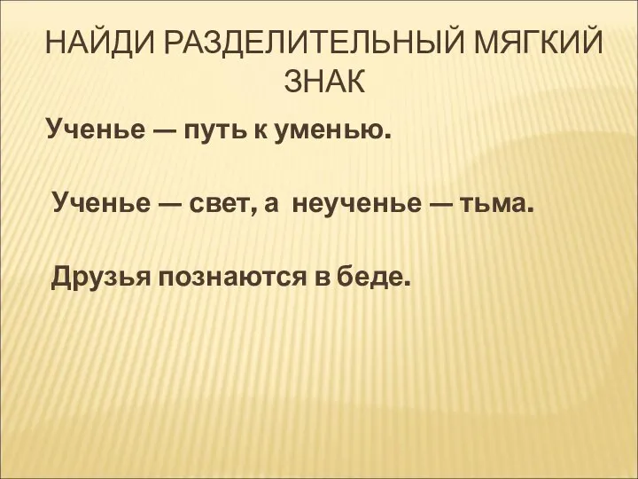 НАЙДИ РАЗДЕЛИТЕЛЬНЫЙ МЯГКИЙ ЗНАК Ученье — путь к уменью. Ученье —