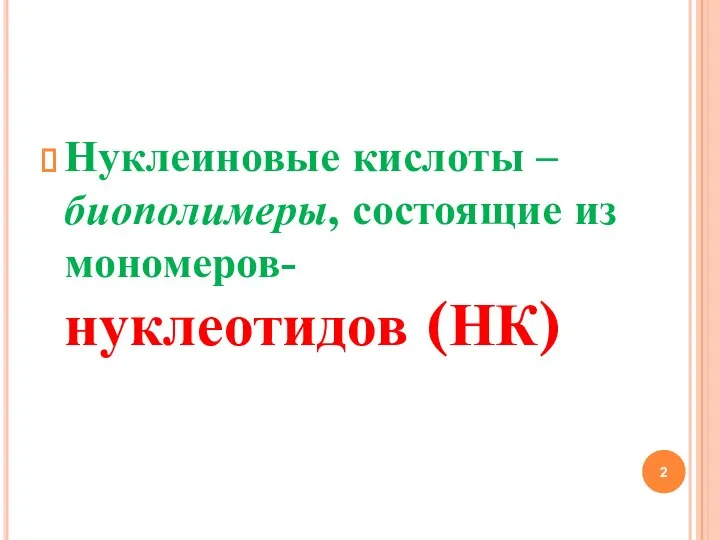 Нуклеиновые кислоты – биополимеры, состоящие из мономеров- нуклеотидов (НК)