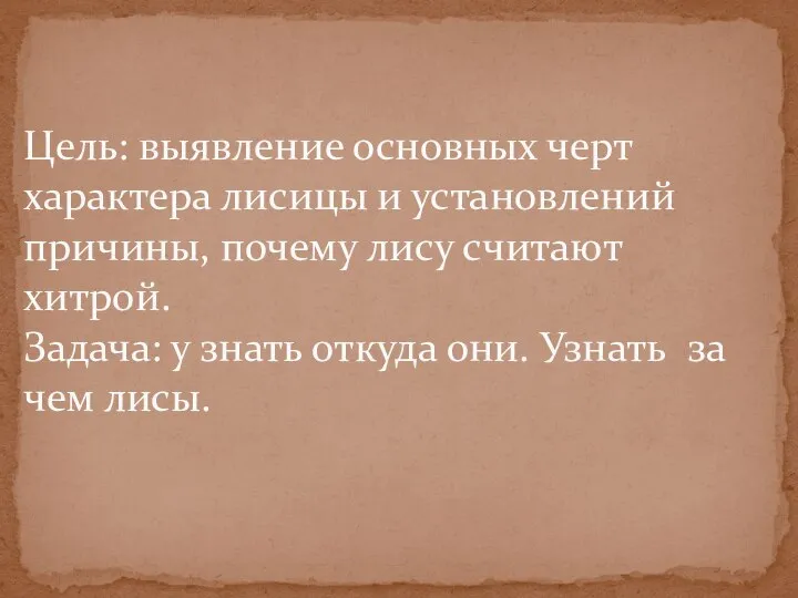 Цель: выявление основных черт характера лисицы и установлений причины, почему лису