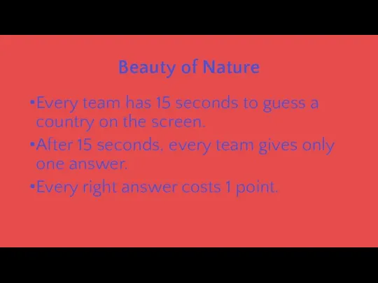 Beauty of Nature Every team has 15 seconds to guess a