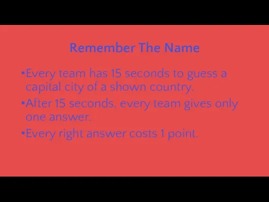 Remember The Name Every team has 15 seconds to guess a