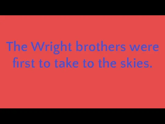 The Wright brothers were first to take to the skies.