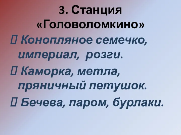 3. Станция «Головоломкино» Конопляное семечко, империал, розги. Каморка, метла, пряничный петушок. Бечева, паром, бурлаки.