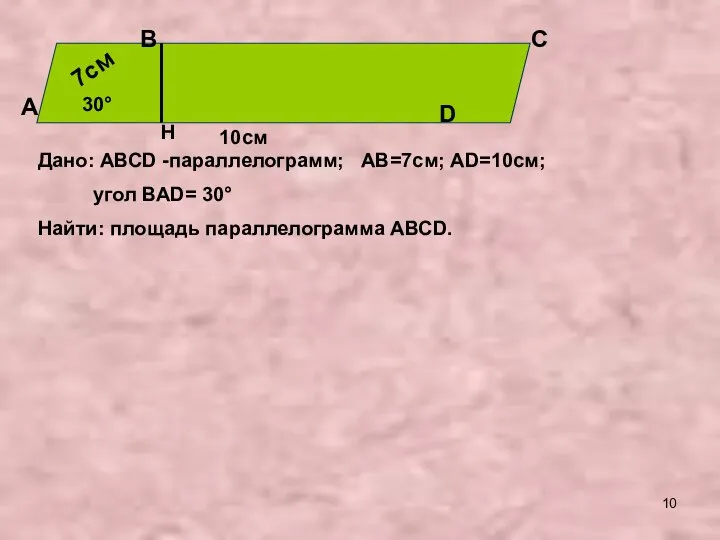 Дано: АВСD -параллелограмм; АВ=7см; АD=10см; угол ВАD= 30° Найти: площадь параллелограмма