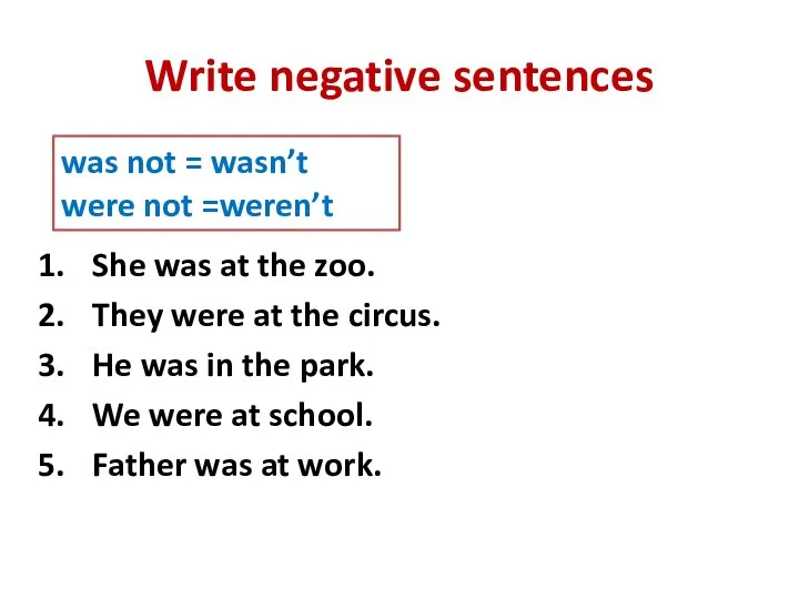 Write negative sentences She was at the zoo. They were at