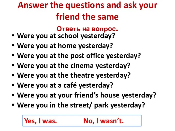 Answer the questions and ask your friend the same Ответь на