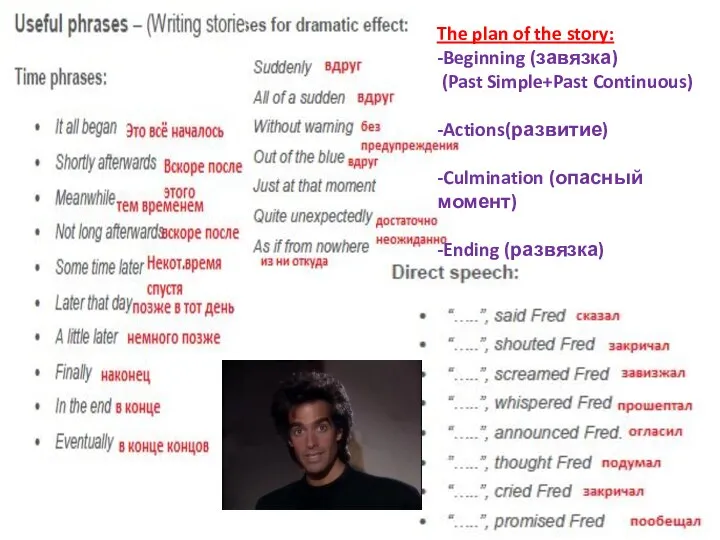 The plan of the story: -Beginning (завязка) (Past Simple+Past Continuous) -Actions(развитие) -Culmination (опасный момент) -Ending (развязка)