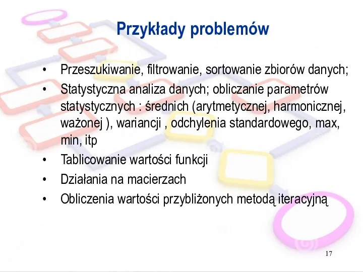 Przykłady problemów Przeszukiwanie, filtrowanie, sortowanie zbiorów danych; Statystyczna analiza danych; obliczanie