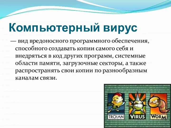 Компьютерный вирус — вид вредоносного программного обеспечения, способного создавать копии самого