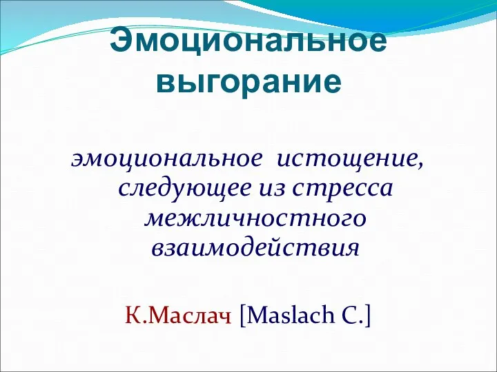 Эмоциональное выгорание эмоциональное истощение, следующее из стресса межличностного взаимодействия К.Маслач [Maslach C.]