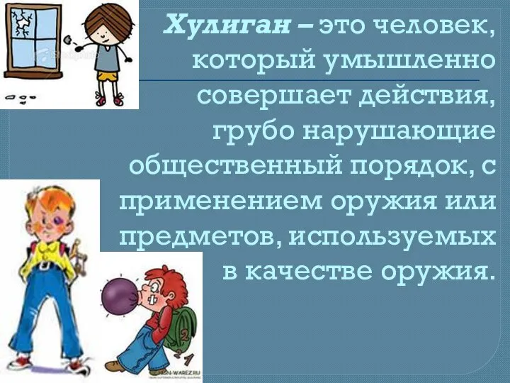 Хулиган – это человек, который умышленно совершает действия, грубо нарушающие общественный